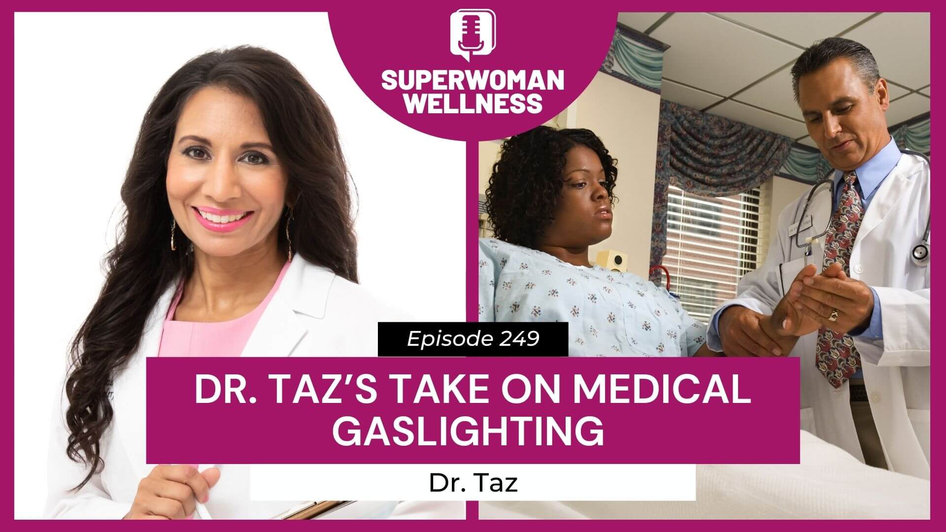 Transcript EP 249 (Throwback) Dr. Taz’s Take on Medical Gaslighting